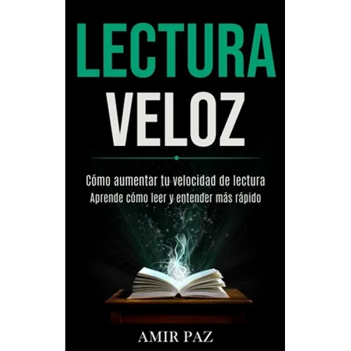 Lectura Veloz: Cómo aumentar tu velocidad de lectura (Aprende cómo leer y entender más rápido) - Paperback