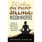 Within Silence Wisdom Whispers: "Words of Inspiration That Touch Your Heart and Soul" - Paperback