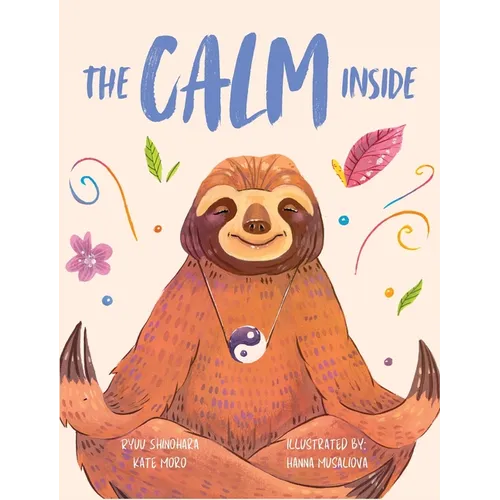The Calm Inside: Inspiring Stories & Activities for Kids to Manage Big Emotions, Stay Present, and Find Calm Peace - Hardcover
