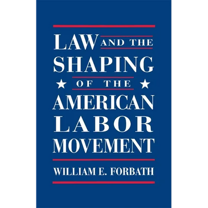 Law and the Shaping of the American Labor Movement - Paperback