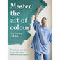 Master the Art of Colour: Practical Advice from the Room Renovations Expert - Hardcover