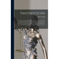 Pantheisticon: or, the Form of Celebrating the Socratic-society. Divided Into Three Parts. Which Contain, I. The Morals and Axioms of - Hardcover