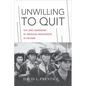 Unwilling to Quit: The Long Unwinding of American Involvement in Vietnam - Hardcover