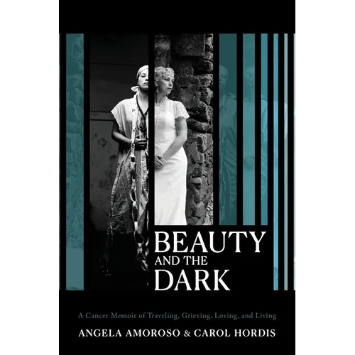 Beauty and The Dark: A Cancer Memoir of Traveling, Grieving, Loving, and Living - Paperback