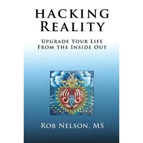 Hacking Reality: Upgrade Your Life From the Inside Out - Paperback