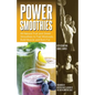 Power Smoothies: All-Natural Fruit and Green Smoothies to Fuel Workouts, Build Muscle and Burn Fat - Paperback