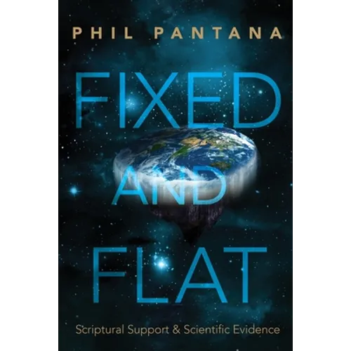 Fixed and Flat: Scriptural Support and Scientific Evidence - Paperback