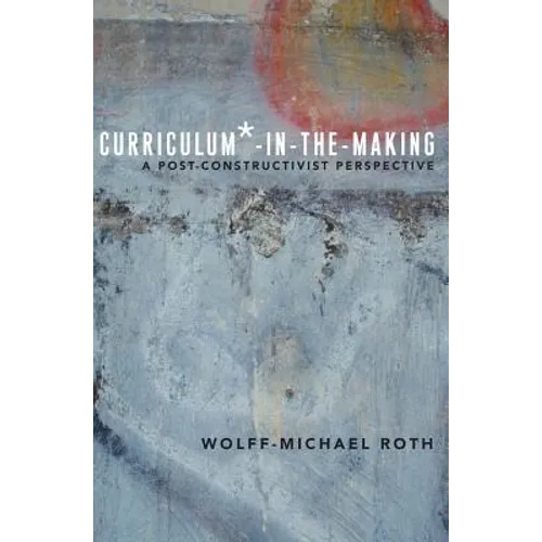 Curriculum*-in-the-Making: A Post-constructivist Perspective - Paperback
