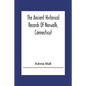 The Ancient Historical Records Of Norwalk, Connecticut: With A Plan Of The Ancient Settlement And Of The Town In 1847 - Paperback