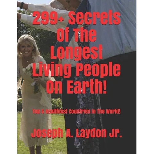 299+ Secrets Of The Longest Living People On Earth!: Top 5 Healthiest Countries In The World! - Paperback