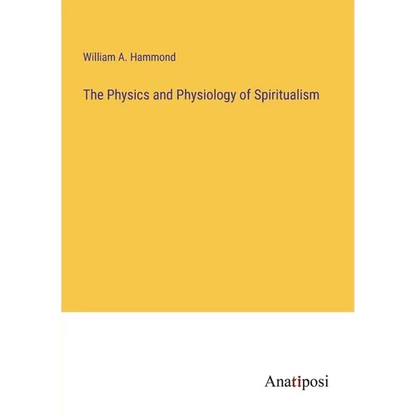 The Physics and Physiology of Spiritualism - Paperback