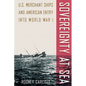 Sovereignty at Sea: U.S. Merchant Ships and American Entry Into World War I - Paperback