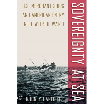 Sovereignty at Sea: U.S. Merchant Ships and American Entry Into World War I - Paperback