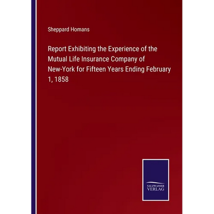 Report Exhibiting the Experience of the Mutual Life Insurance Company of New-York for Fifteen Years Ending February 1, 1858 - Paperback