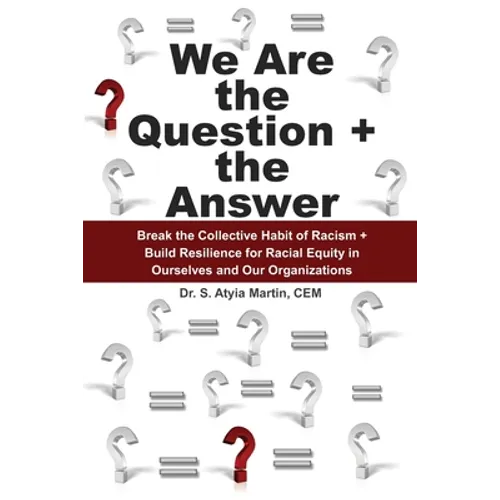 We Are the Question + the Answer: Break the Collective Habit of Racism + Build Resilience for Racial Equity in Ourselves and Our Organizations - Paperback