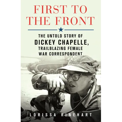 First to the Front: The Untold Story of Dickey Chapelle, Trailblazing Female War Correspondent - Library Binding