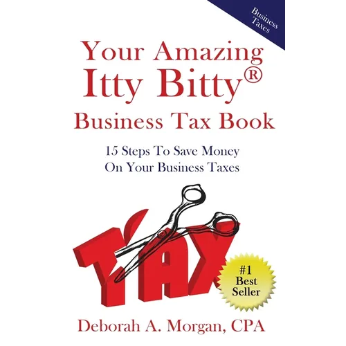 Your Amazing Itty Bitty Business Tax Book: 15 Simple Tips for Saving Money On Your Taxes! - Paperback