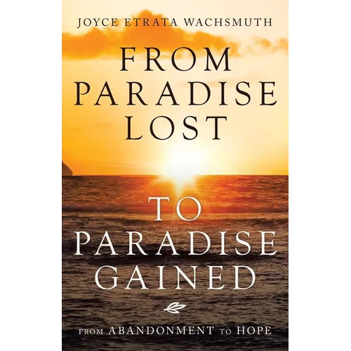 From Paradise Lost to Paradise Gained: From Abandonment to Hope - Paperback