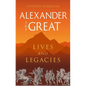 Alexander the Great: Lives and Legacies - Hardcover