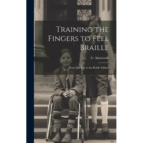 Training the Fingers to Feel Braille: Notes and Key to the Braille Edition - Hardcover
