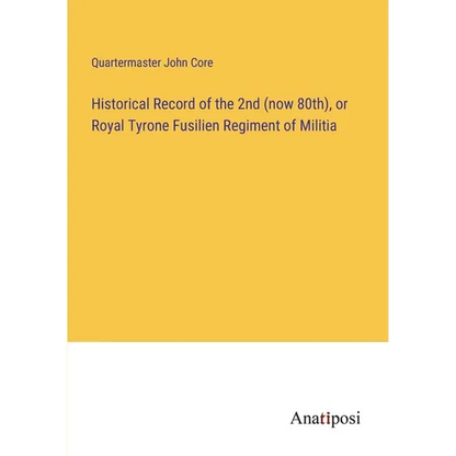 Historical Record of the 2nd (now 80th), or Royal Tyrone Fusilien Regiment of Militia - Paperback