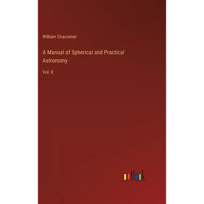 A Manual of Spherical and Practical Astronomy: Vol. II - Hardcover