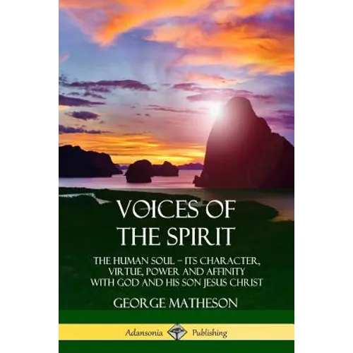 Voices of the Spirit: The Human Soul; Its Character, Virtue, Power and Affinity with God and His Son Jesus Christ - Paperback