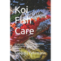 Koi Fish Care: A Comprehensive Guide to Raising and Nurturing these Graceful Aquatic Beauties - Paperback