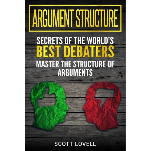 Argument Structure: Secrets of the World's Best Debaters - Master the Structure of Arguments - Paperback