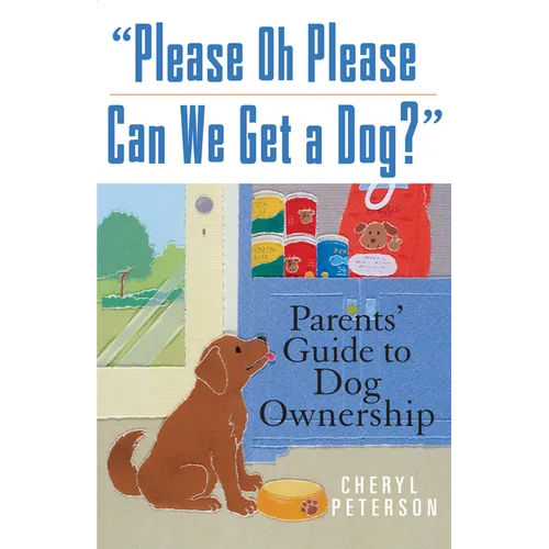 Please, Oh Please Can We Get a Dog: Parents' Guide to Dog Ownership - Paperback