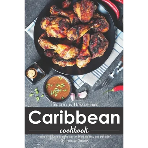 Healthy & Hassle-Free Caribbean Cookbook: Hassle-Free Caribbean Recipes that are Healthy and Delicious - Paperback