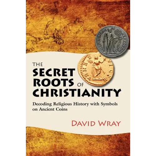 The Secret Roots of Christianity: Decoding Religious History with Symbols on Ancient Coins - Paperback