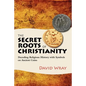 The Secret Roots of Christianity: Decoding Religious History with Symbols on Ancient Coins - Paperback