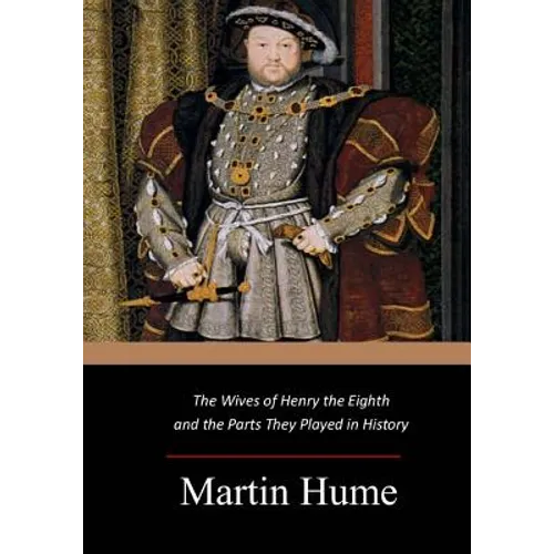 The Wives of Henry the Eighth and the Parts They Played in History - Paperback