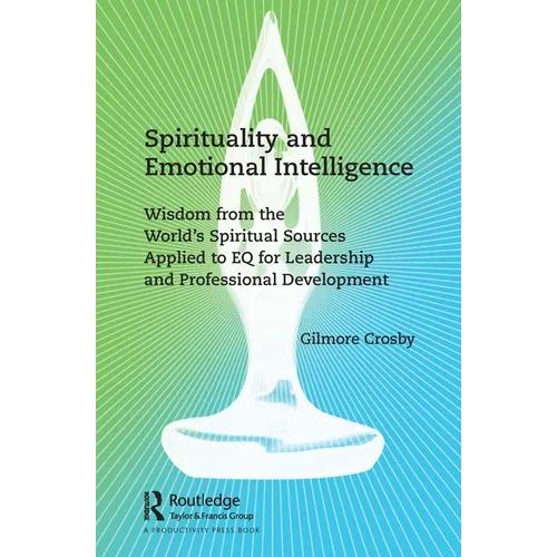 Spirituality and Emotional Intelligence: Wisdom from the World's Spiritual Sources Applied to EQ for Leadership and Professional Development - Paperback