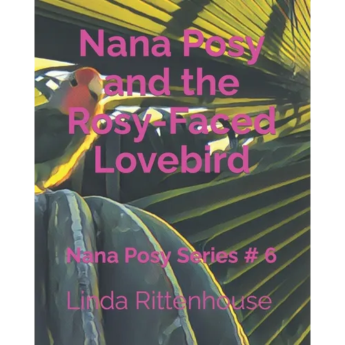 Nana Posy and the Rosy-Faced Lovebird: Nana Posy Series # 6 - Paperback