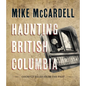 Haunting British Columbia: Ghostly Tales from the Past - Hardcover