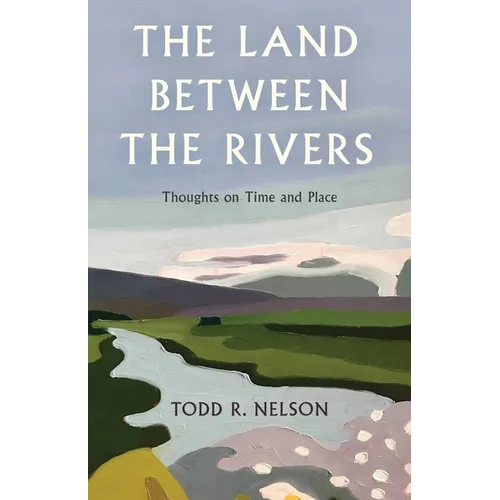 The Land Between the Rivers: Thoughts on Time and Place - Hardcover