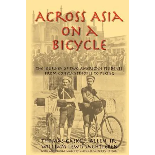 Across Asia on a Bicycle: The Journey of Two American Students from Constantinople to Peking - Paperback