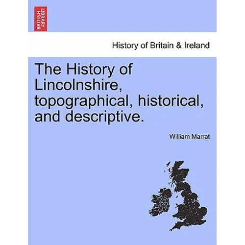 The History of Lincolnshire, Topographical, Historical, and Descriptive. - Paperback