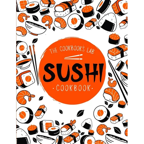 Sushi Cookbook: The Step-by-Step Sushi Guide for beginners with easy to follow, healthy, and Tasty recipes. How to Make Sushi at Home - Paperback