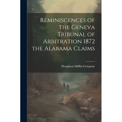Reminiscences of the Geneva Tribunal of Arbitration 1872 the Alabama Claims - Paperback