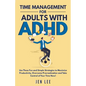 Time Management for Adults With ADHD: Use These Fun and Simple Strategies to Maximize Productivity, Overcome Procrastination and Take Control of Your - Paperback