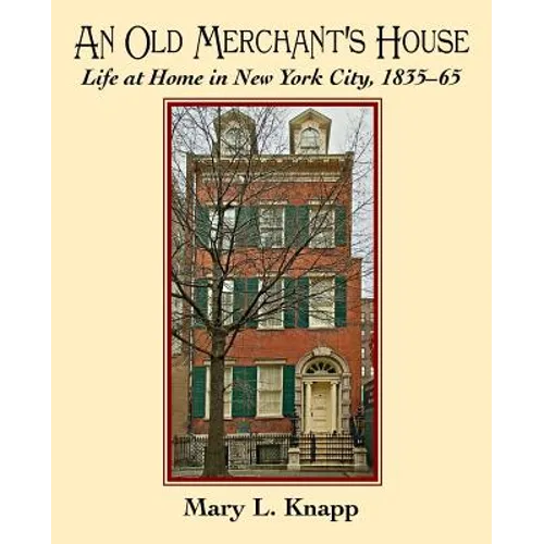 An Old Merchant's House: Life at Home in New York City 1835-1865 - Paperback