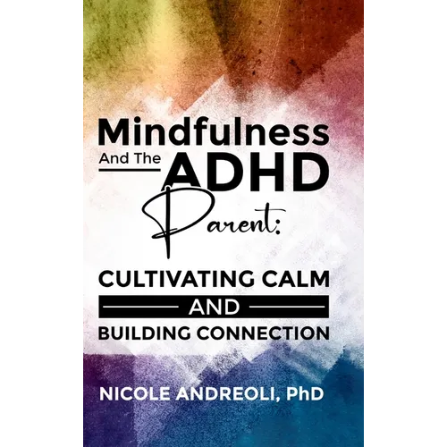 Mindfulness & the ADHD Parent: Cultivating Calm and Building Connection - Hardcover