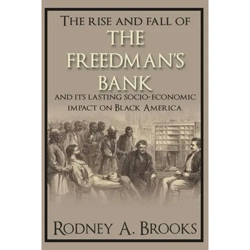 The Rise and Fall of the Freedman's Savings Bank: And Its Lasting Socio-Economic Impact on Black America - Paperback