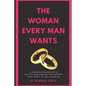 The Woman Every Man Wants: A Proven System with Dating Strategies for Women that Want to Get Married - Paperback