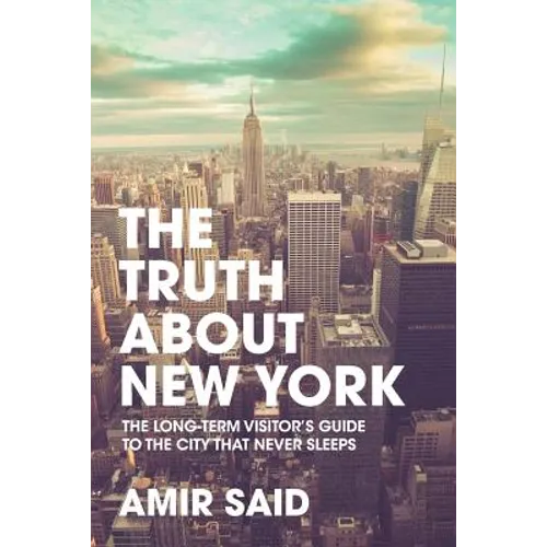 The Truth About New York: The Long-Term Visitor's Guide to the City That Never Sleeps - Paperback