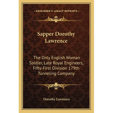 Sapper Dorothy Lawrence: The Only English Woman Soldier, Late Royal Engineers, Fifty-First Division 179th Tunneling Company - Paperback