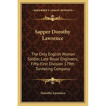 Sapper Dorothy Lawrence: The Only English Woman Soldier, Late Royal Engineers, Fifty-First Division 179th Tunneling Company - Paperback